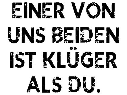 Einer von uns beiden ist klüger...