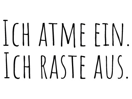 Ich atme ein • Ich raste aus